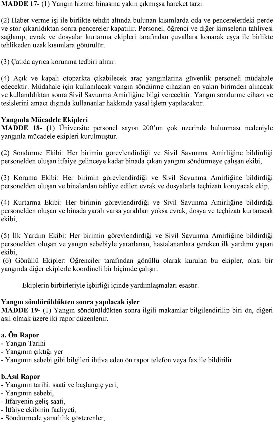 Personel, öğrenci ve diğer kimselerin tahliyesi sağlanıp, evrak ve dosyalar kurtarma ekipleri tarafından çuvallara konarak eşya ile birlikte tehlikeden uzak kısımlara götürülür.