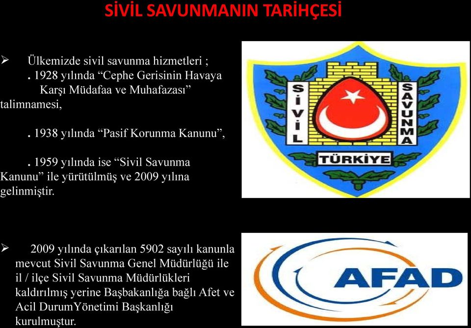 1959 yılında ise Sivil Savunma Kanunu ile yürütülmüş ve 2009 yılına gelinmiştir.