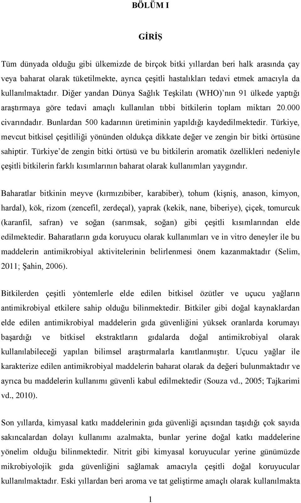 Bunlardan 500 kadarının üretiminin yapıldığı kaydedilmektedir. Türkiye, mevcut bitkisel çeşitliliği yönünden oldukça dikkate değer ve zengin bir bitki örtüsüne sahiptir.