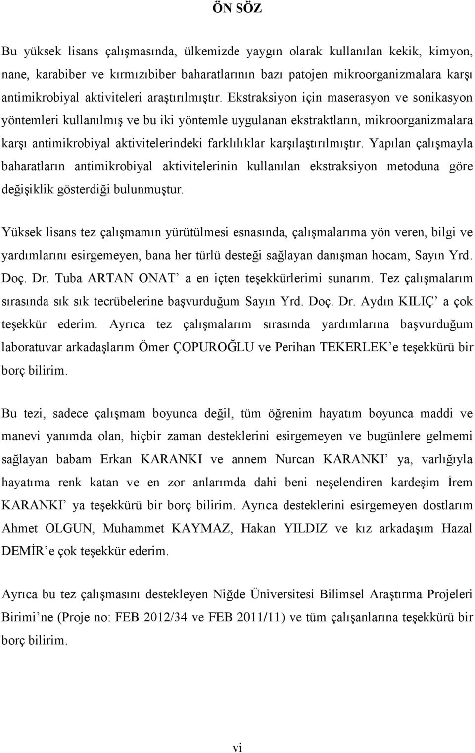 Ekstraksiyon için maserasyon ve sonikasyon yöntemleri kullanılmış ve bu iki yöntemle uygulanan ekstraktların, mikroorganizmalara karşı antimikrobiyal aktivitelerindeki farklılıklar