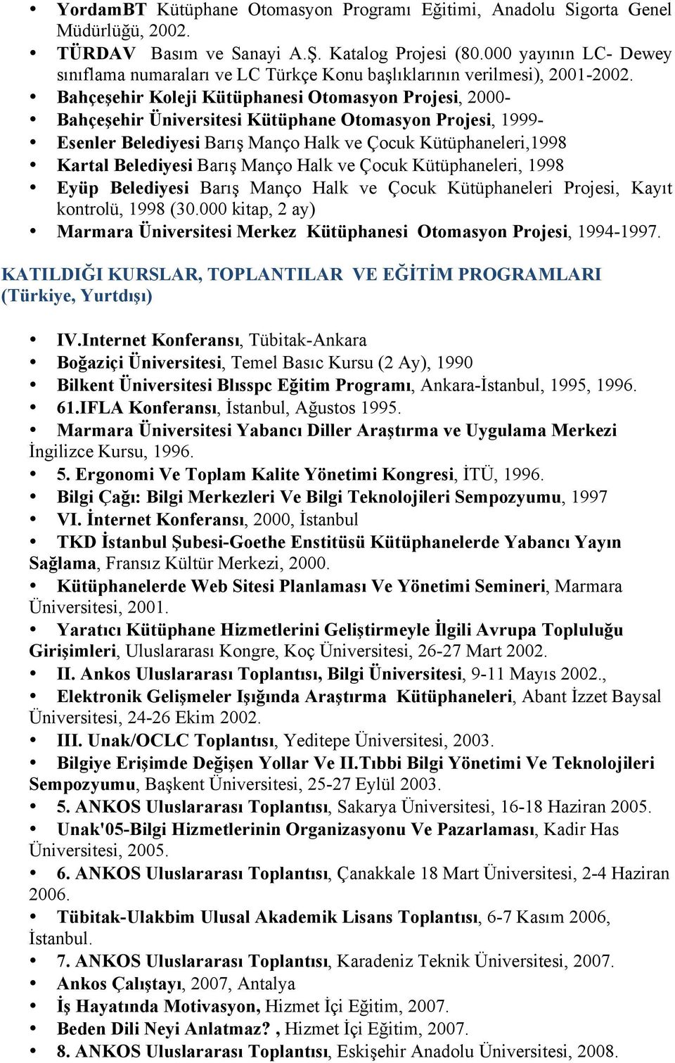 Bahçeşehir Koleji Kütüphanesi Otomasyon Projesi, 2000- Bahçeşehir Üniversitesi Kütüphane Otomasyon Projesi, 1999- Esenler Belediyesi Barış Manço Halk ve Çocuk Kütüphaneleri,1998 Kartal Belediyesi