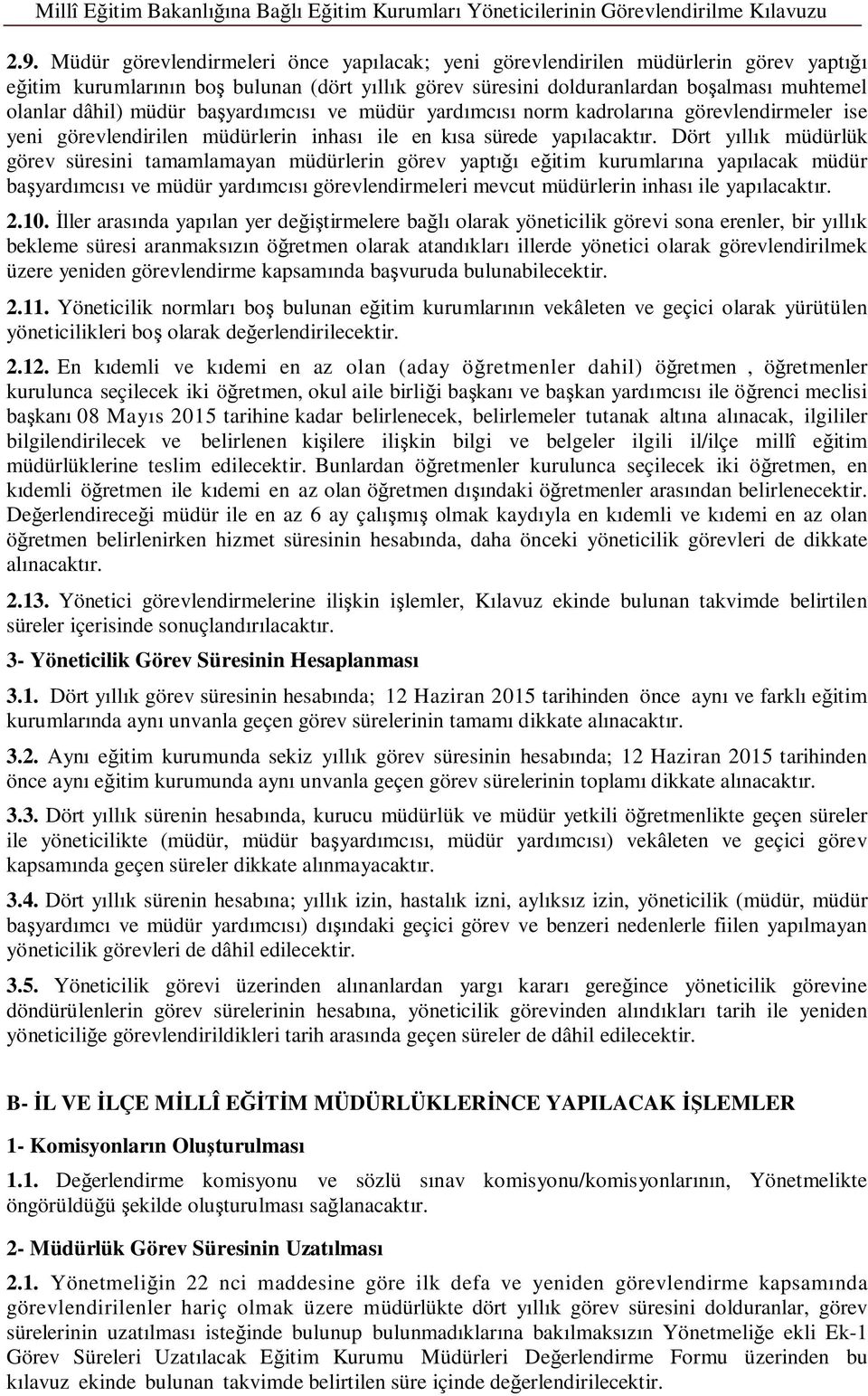 Dört yıllık müdürlük görev süresini tamamlamayan müdürlerin görev yaptığı eğitim kurumlarına yapılacak müdür başyardımcısı ve müdür yardımcısı görevlendirmeleri mevcut müdürlerin inhası ile