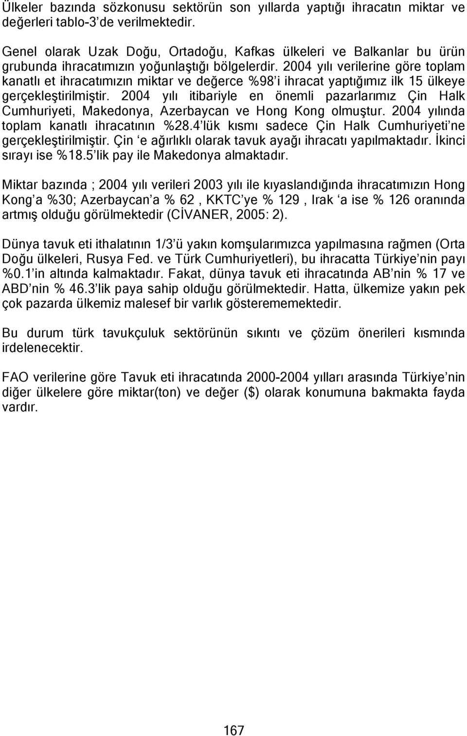 2004 yılı verilerine göre toplam kanatlı et ihracatımızın miktar ve değerce %98 i ihracat yaptığımız ilk 15 ülkeye gerçekleştirilmiştir.