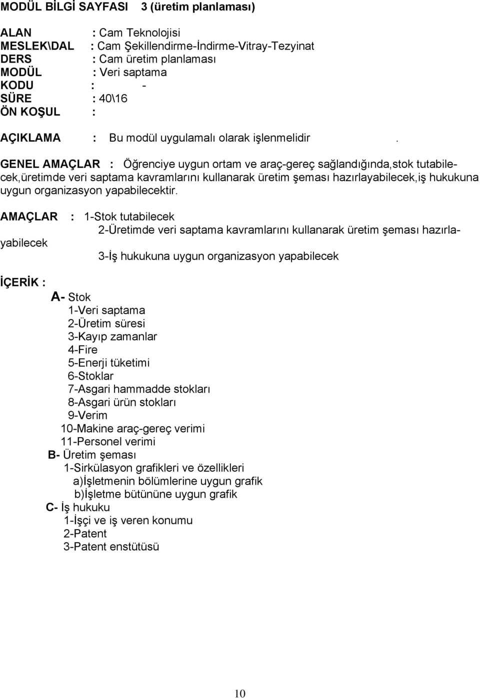 GENEL AMAÇLAR : Öğrenciye uygun ortam ve araç-gereç sağlandığında,stok tutabilecek,üretimde veri saptama kavramlarını kullanarak üretim şeması hazırlayabilecek,iş hukukuna uygun organizasyon