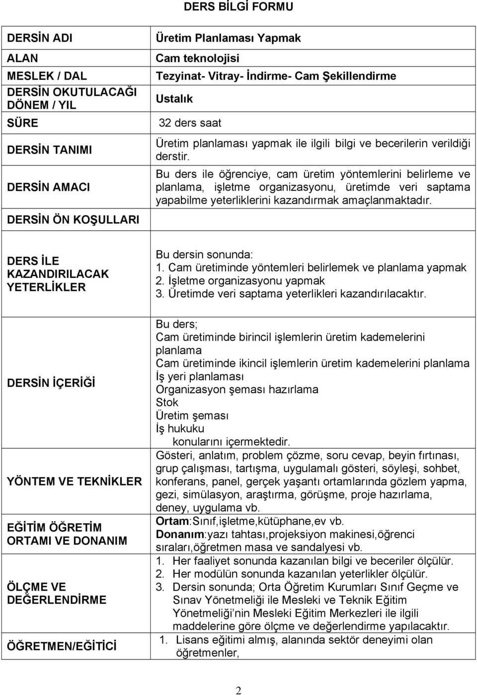 Bu ders ile öğrenciye, cam üretim yöntemlerini belirleme ve planlama, işletme organizasyonu, üretimde veri saptama yapabilme yeterliklerini kazandırmak amaçlanmaktadır.