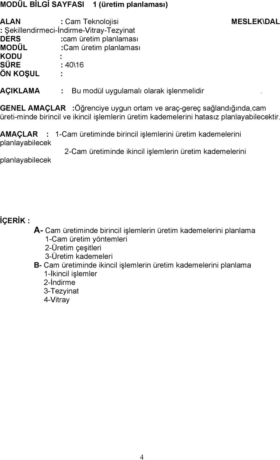 GENEL AMAÇLAR :Öğrenciye uygun ortam ve araç-gereç sağlandığında,cam üreti-minde birincil ve ikincil işlemlerin üretim kademelerini hatasız planlayabilecektir.