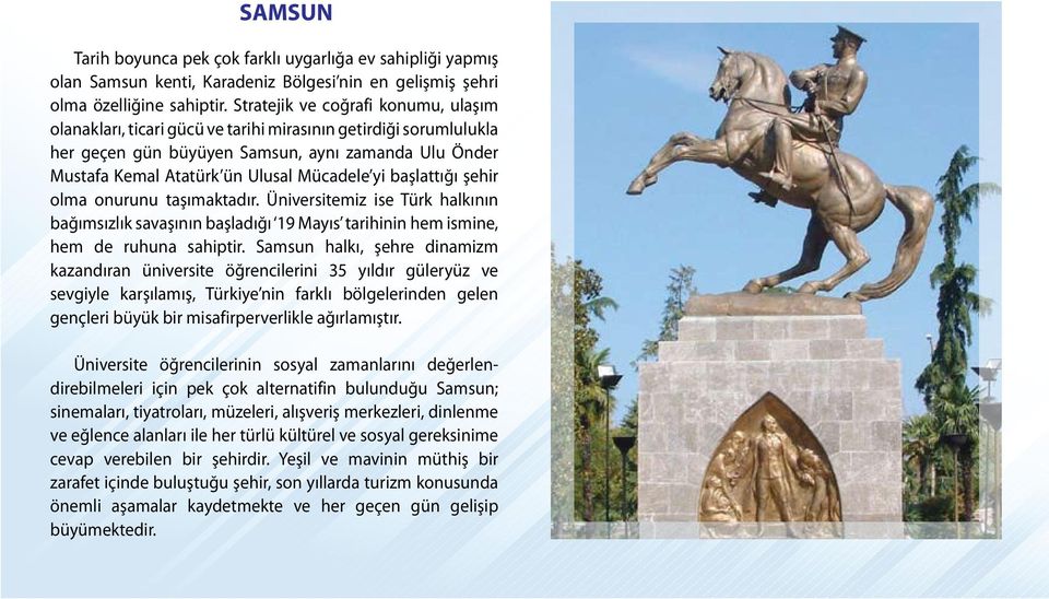 başlattığı şehir olma onurunu taşımaktadır. Üniversitemiz ise Türk halkının bağımsızlık savaşının başladığı 19 Mayıs tarihinin hem ismine, hem de ruhuna sahiptir.
