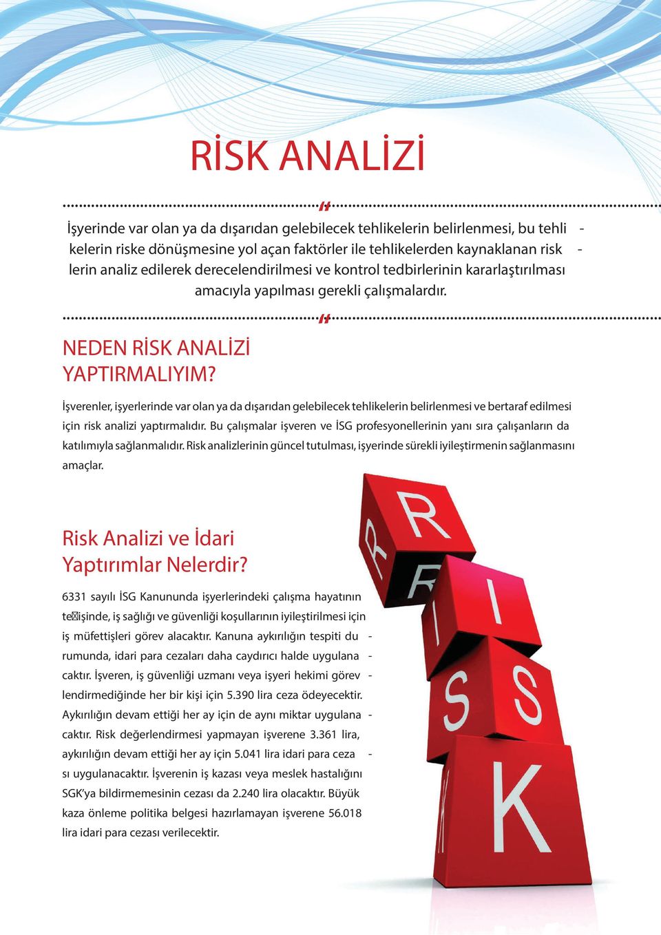 İşverenler, işyerlerinde var olan ya da dışarıdan gelebilecek tehlikelerin belirlenmesi ve bertaraf edilmesi için risk analizi yaptırmalıdır.