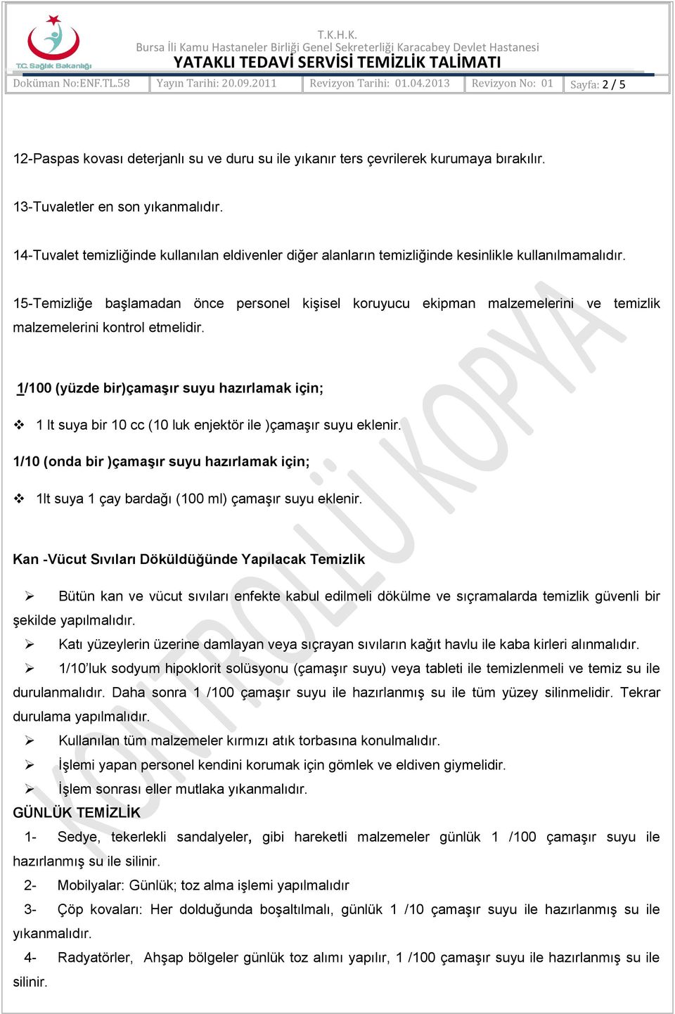 15-Temizliğe başlamadan önce personel kişisel koruyucu ekipman malzemelerini ve temizlik malzemelerini kontrol etmelidir.