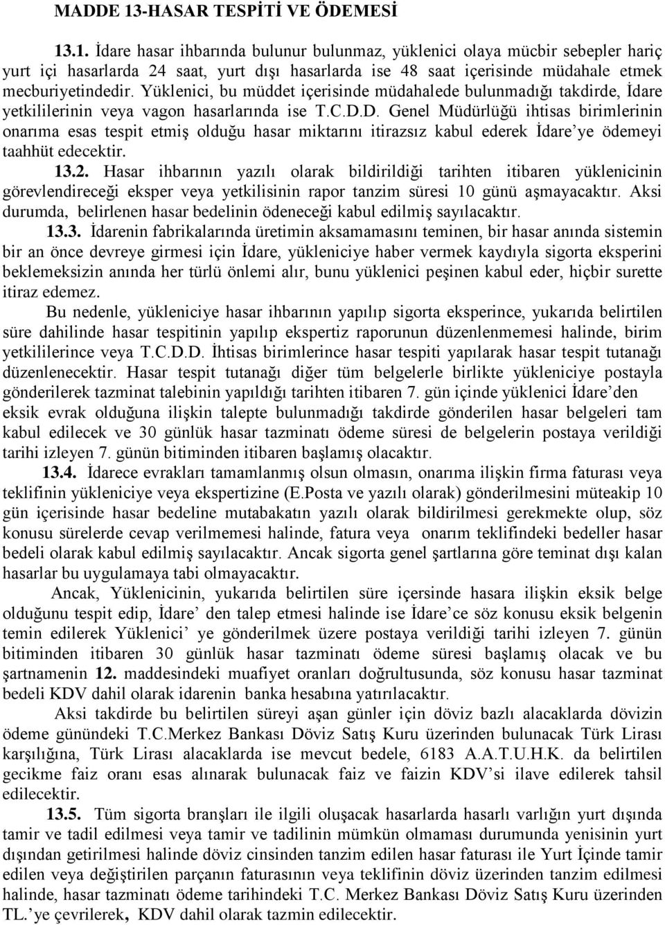 D. Genel Müdürlüğü ihtisas birimlerinin onarıma esas tespit etmiş olduğu hasar miktarını itirazsız kabul ederek İdare ye ödemeyi taahhüt edecektir. 13.2.