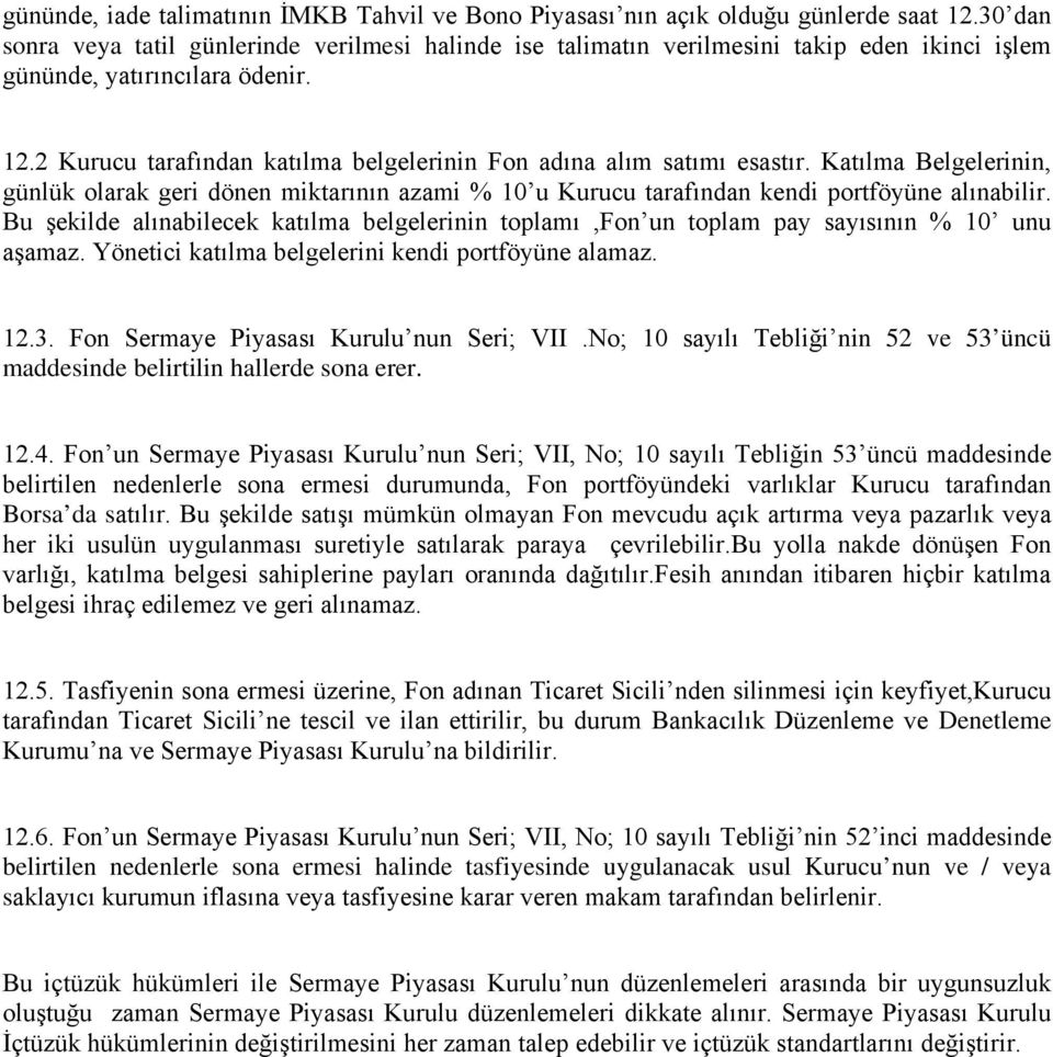 2 Kurucu tarafından katılma belgelerinin Fon adına alım satımı esastır. Katılma Belgelerinin, günlük olarak geri dönen miktarının azami % 10 u Kurucu tarafından kendi portföyüne alınabilir.