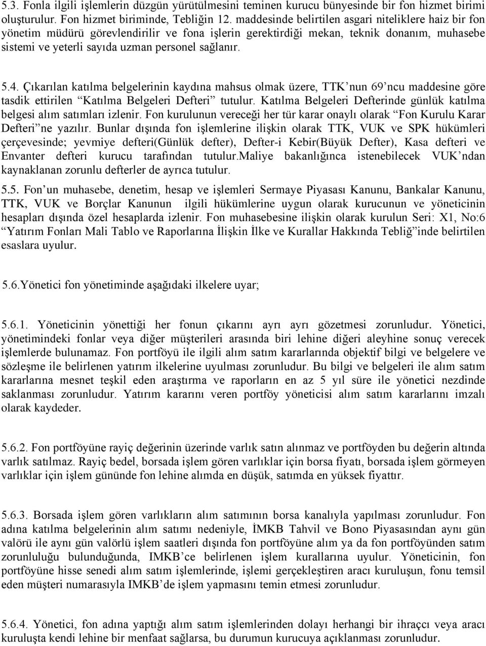 4. Çıkarılan katılma belgelerinin kaydına mahsus olmak üzere, TTK nun 69 ncu maddesine göre tasdik ettirilen Katılma Belgeleri Defteri tutulur.