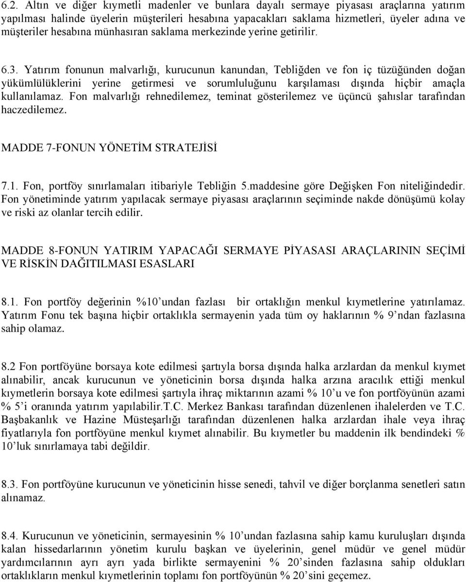 Yatırım fonunun malvarlığı, kurucunun kanundan, Tebliğden ve fon iç tüzüğünden doğan yükümlülüklerini yerine getirmesi ve sorumluluğunu karşılaması dışında hiçbir amaçla kullanılamaz.