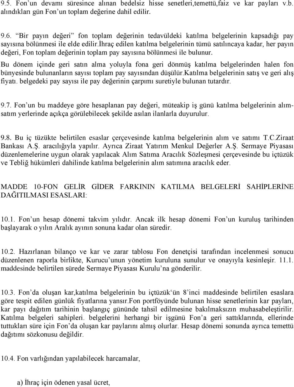 ihraç edilen katılma belgelerinin tümü satılıncaya kadar, her payın değeri, Fon toplam değerinin toplam pay sayısına bölünmesi ile bulunur.