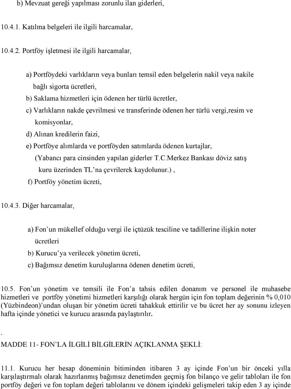 ücretler, c) Varlıkların nakde çevrilmesi ve transferinde ödenen her türlü vergi,resim ve komisyonlar, d) Alınan kredilerin faizi, e) Portföye alımlarda ve portföyden satımlarda ödenen kurtajlar,