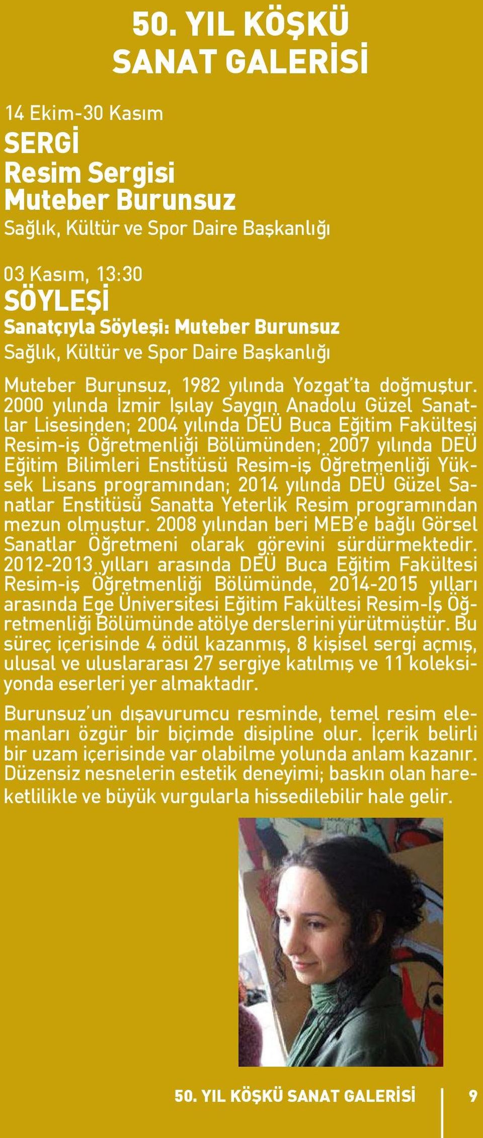 2000 yılında İzmir Işılay Saygın Anadolu Güzel Sanatlar Lisesinden; 2004 yılında DEÜ Buca Eğitim Fakültesi Resim-iş Öğretmenliği Bölümünden; 2007 yılında DEÜ Eğitim Bilimleri Enstitüsü Resim-iş