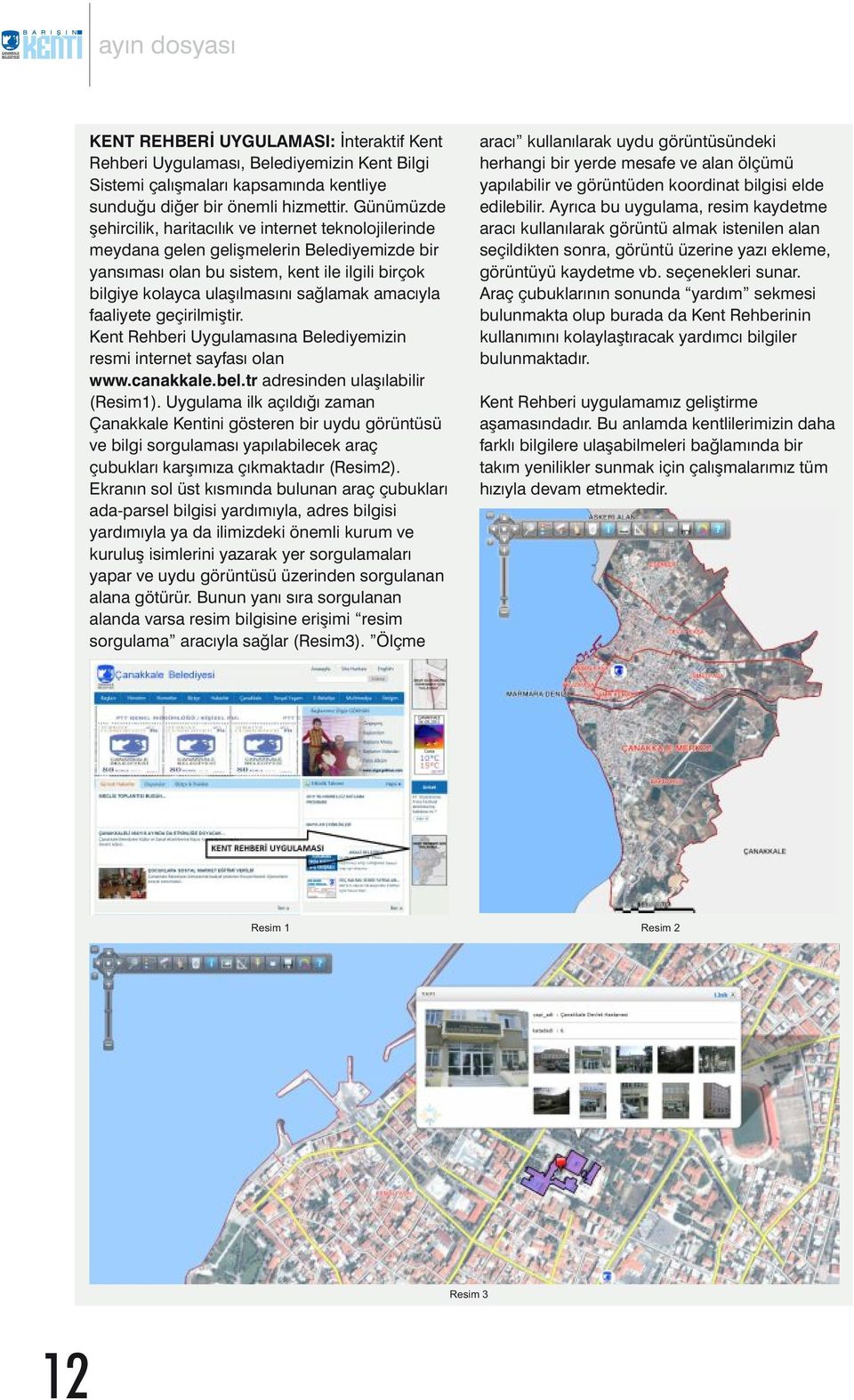 amacıyla faaliyete geçirilmiştir. Kent Rehberi Uygulamasına Belediyemizin resmi internet sayfası olan www.canakkale.bel.tr adresinden ulaşılabilir (Resim1).