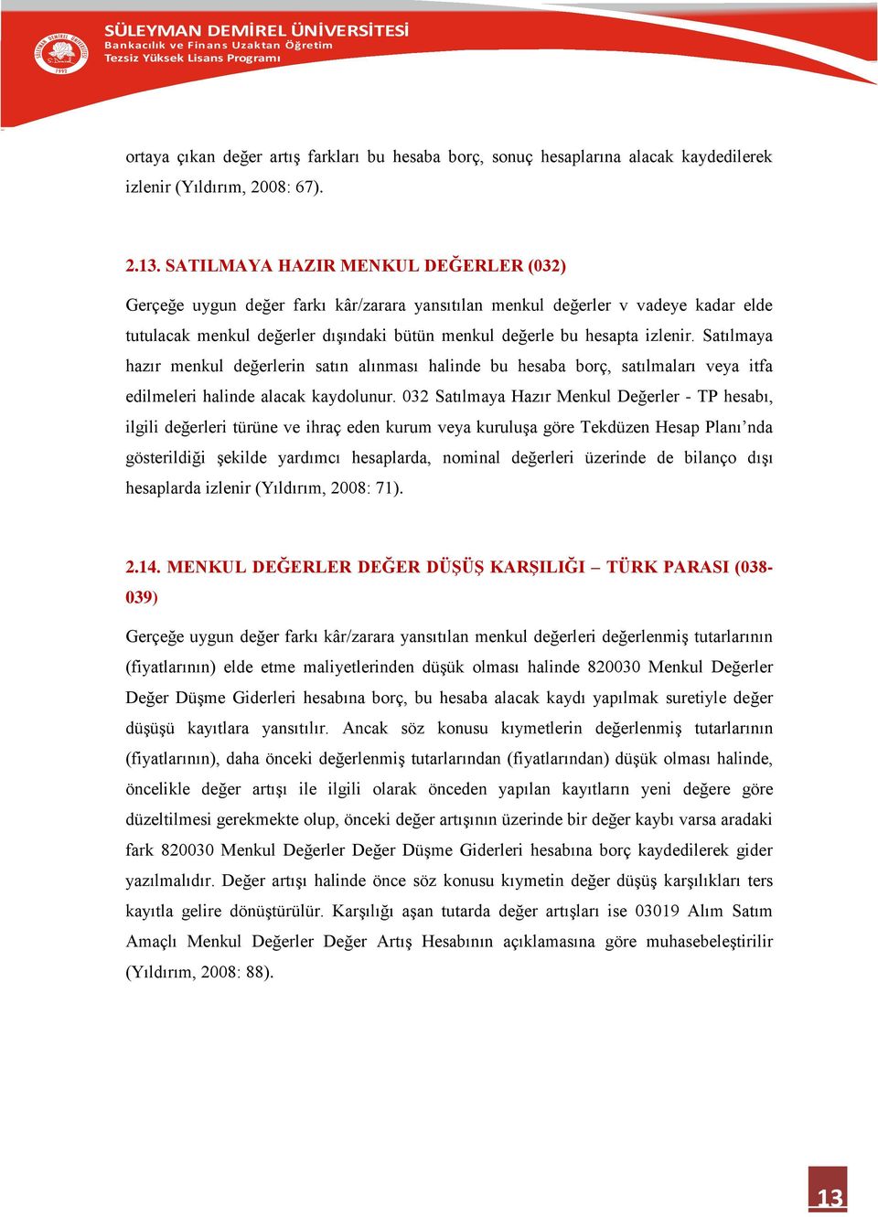 Satılmaya hazır menkul değerlerin satın alınması halinde bu hesaba borç, satılmaları veya itfa edilmeleri halinde alacak kaydolunur.