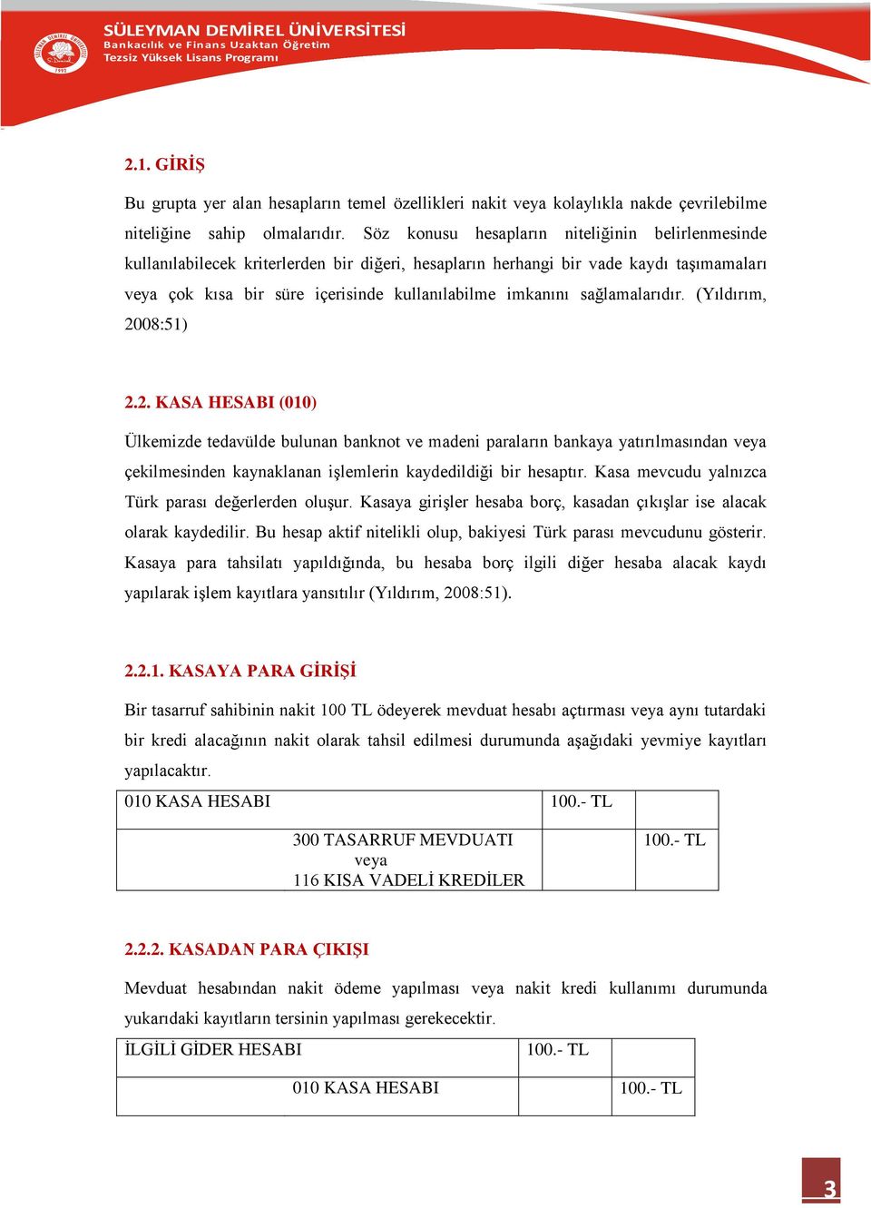 sağlamalarıdır. (Yıldırım, 2008:51) 2.2. KASA HESABI (010) Ülkemizde tedavülde bulunan banknot ve madeni paraların bankaya yatırılmasından veya çekilmesinden kaynaklanan işlemlerin kaydedildiği bir hesaptır.