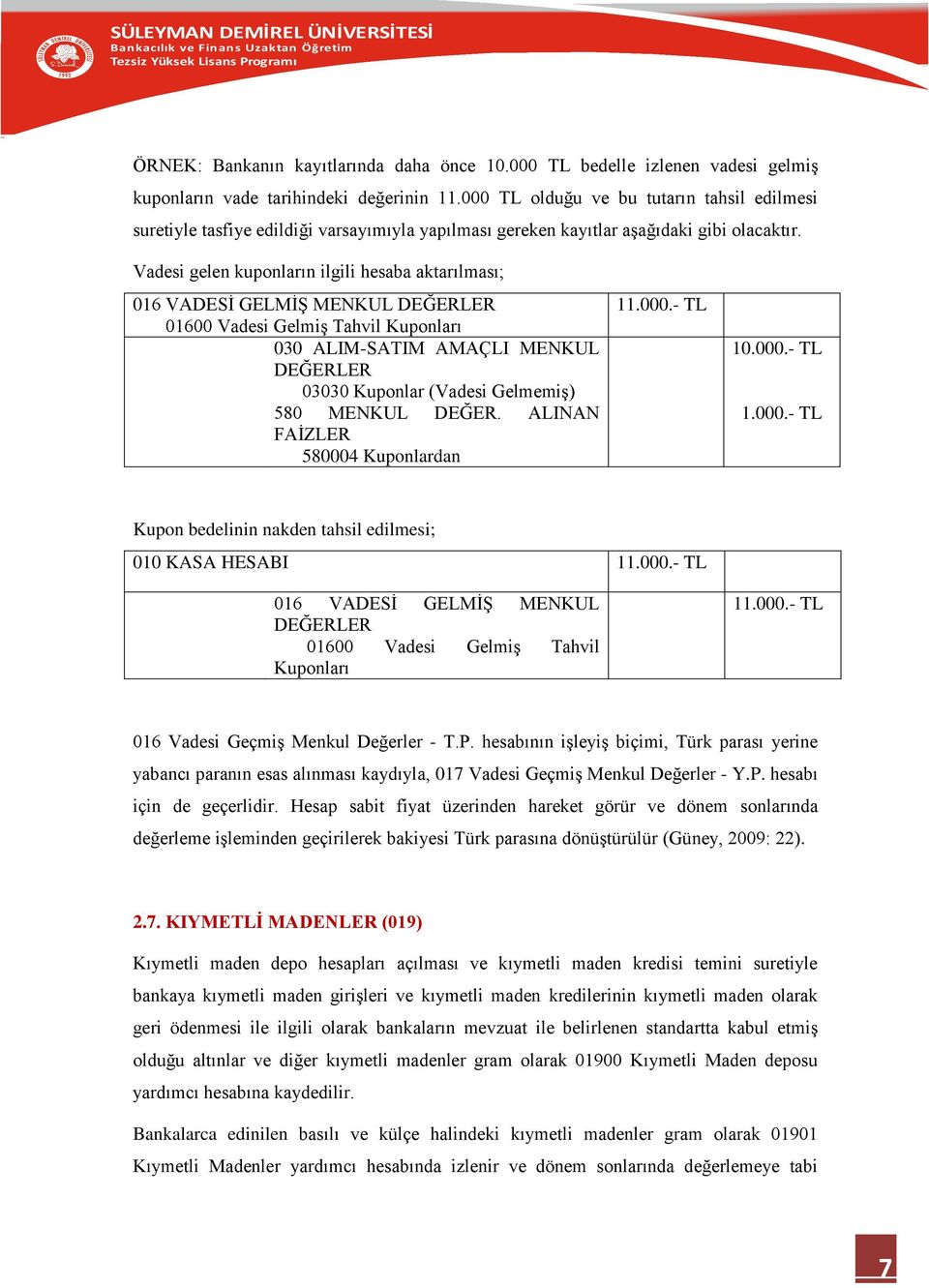 Vadesi gelen kuponların ilgili hesaba aktarılması; 016 VADESİ GELMİŞ MENKUL DEĞERLER 01600 Vadesi Gelmiş Tahvil Kuponları 030 ALIM-SATIM AMAÇLI MENKUL DEĞERLER 03030 Kuponlar (Vadesi Gelmemiş) 580