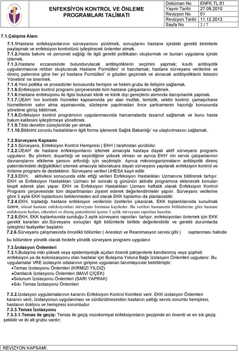 Hastane eczanesinde bulundurulacak antibiyotiklerin seçimini yapmak; kısıtlı antibiyotik uygulanmasına rehber oluşturacak Hastane Formülleri ni hazırlamak; hastane sürveyans verilerine ve direnç