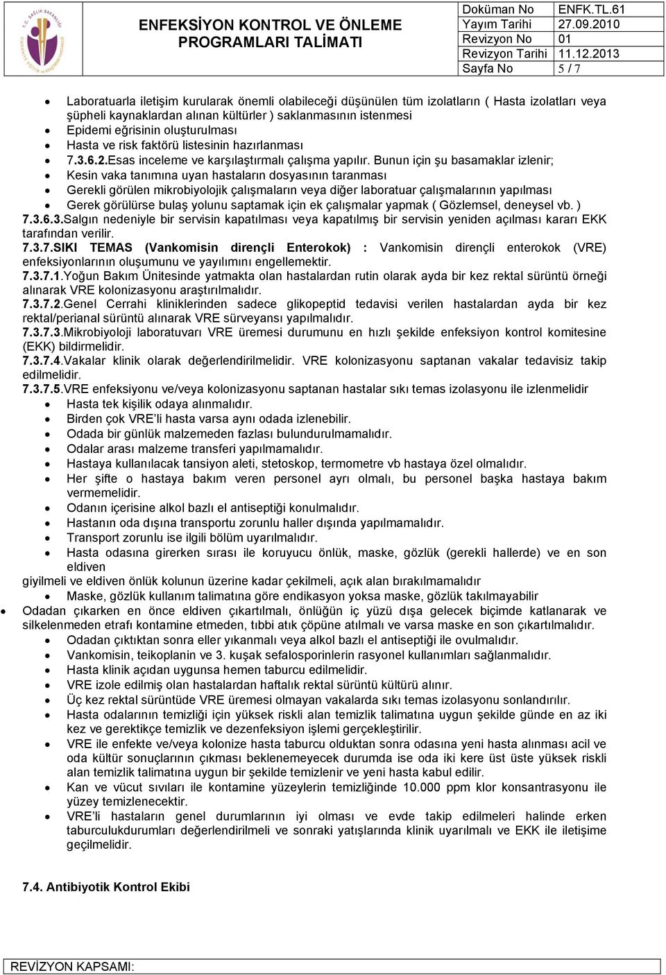 Bunun için şu basamaklar izlenir; Kesin vaka tanımına uyan hastaların dosyasının taranması Gerekli görülen mikrobiyolojik çalışmaların veya diğer laboratuar çalışmalarının yapılması Gerek görülürse