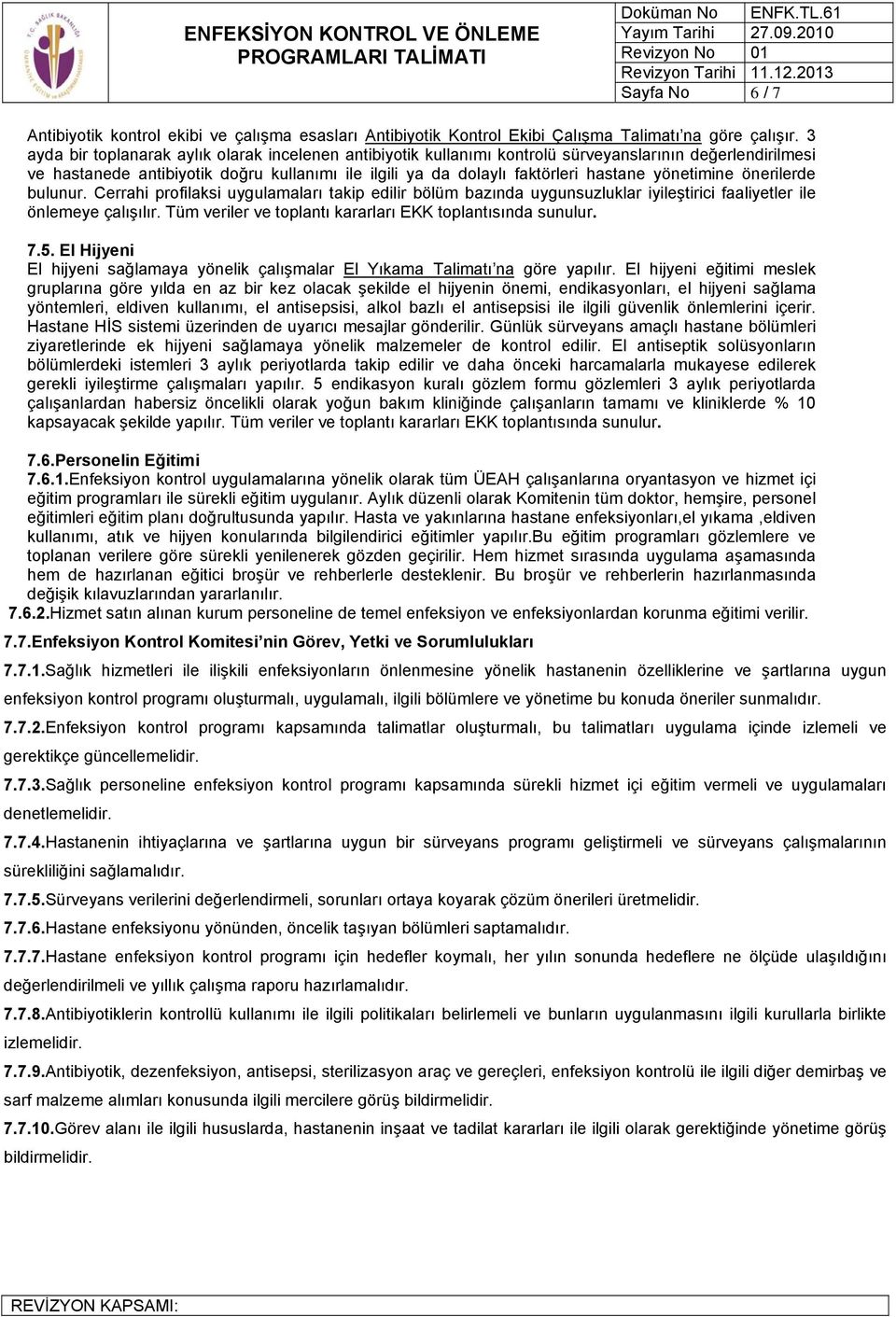 yönetimine önerilerde bulunur. Cerrahi profilaksi uygulamaları takip edilir bölüm bazında uygunsuzluklar iyileştirici faaliyetler ile önlemeye çalışılır.