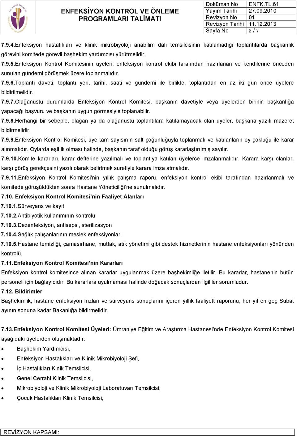 Toplantı daveti; toplantı yeri, tarihi, saati ve gündemi ile birlikte, toplantıdan en az iki gün önce üyelere bildirilmelidir. 7.