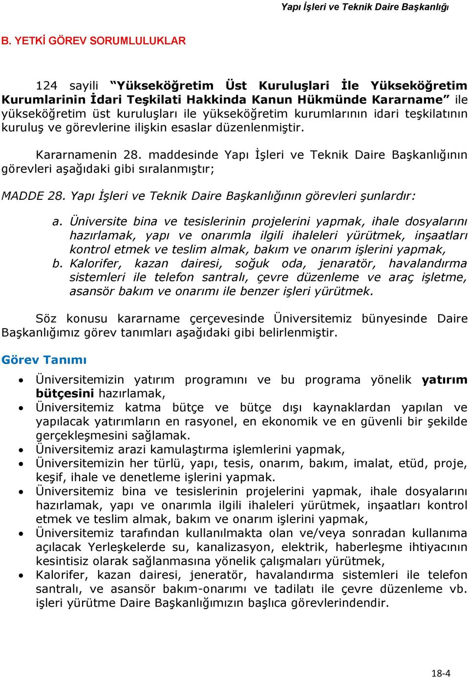 maddesinde Yapı İşleri ve Teknik Daire Başkanlığının görevleri aşağıdaki gibi sıralanmıştır; MADDE 28. Yapı İşleri ve Teknik Daire Başkanlığının görevleri şunlardır: a.