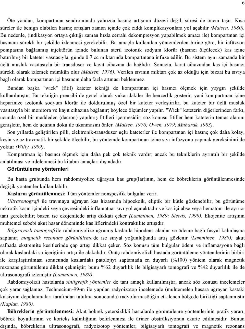 Bu nedenle, (indikasyon ortaya çıktığı zaman hızla cerrahi dekompresyon yapabilmek amacı ile) kompartman içi basıncın sürekli bir şekilde izlenmesi gerekebilir.