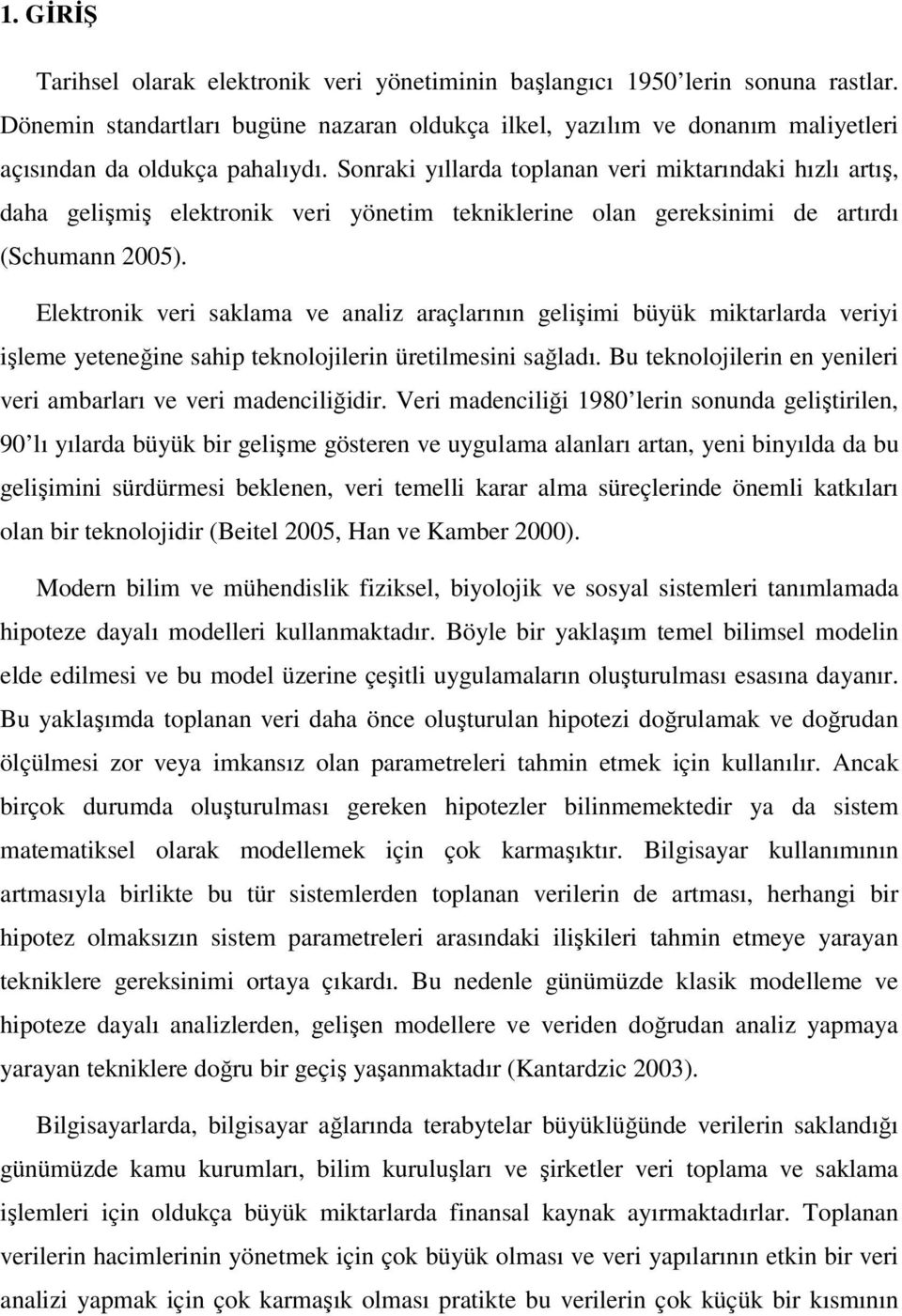 Sonraki yıllarda toplanan veri miktarındaki hızlı artış, daha gelişmiş elektronik veri yönetim tekniklerine olan gereksinimi de artırdı (Schumann 2005).