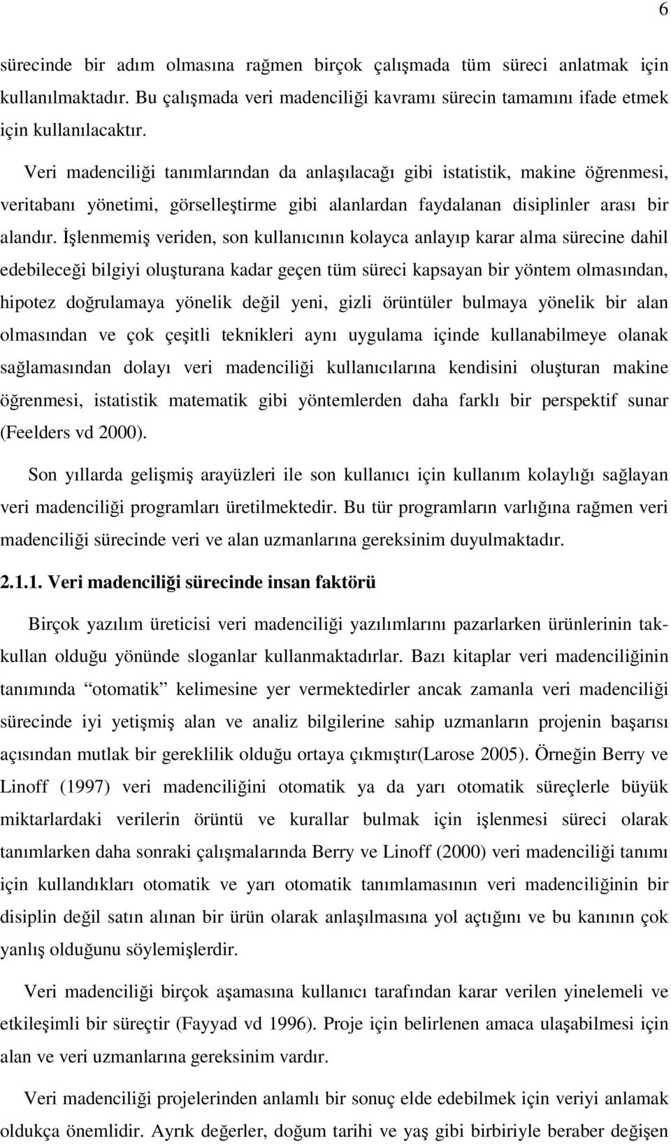 İşlenmemiş veriden, son kullanıcının kolayca anlayıp karar alma sürecine dahil edebileceği bilgiyi oluşturana kadar geçen tüm süreci kapsayan bir yöntem olmasından, hipotez doğrulamaya yönelik değil