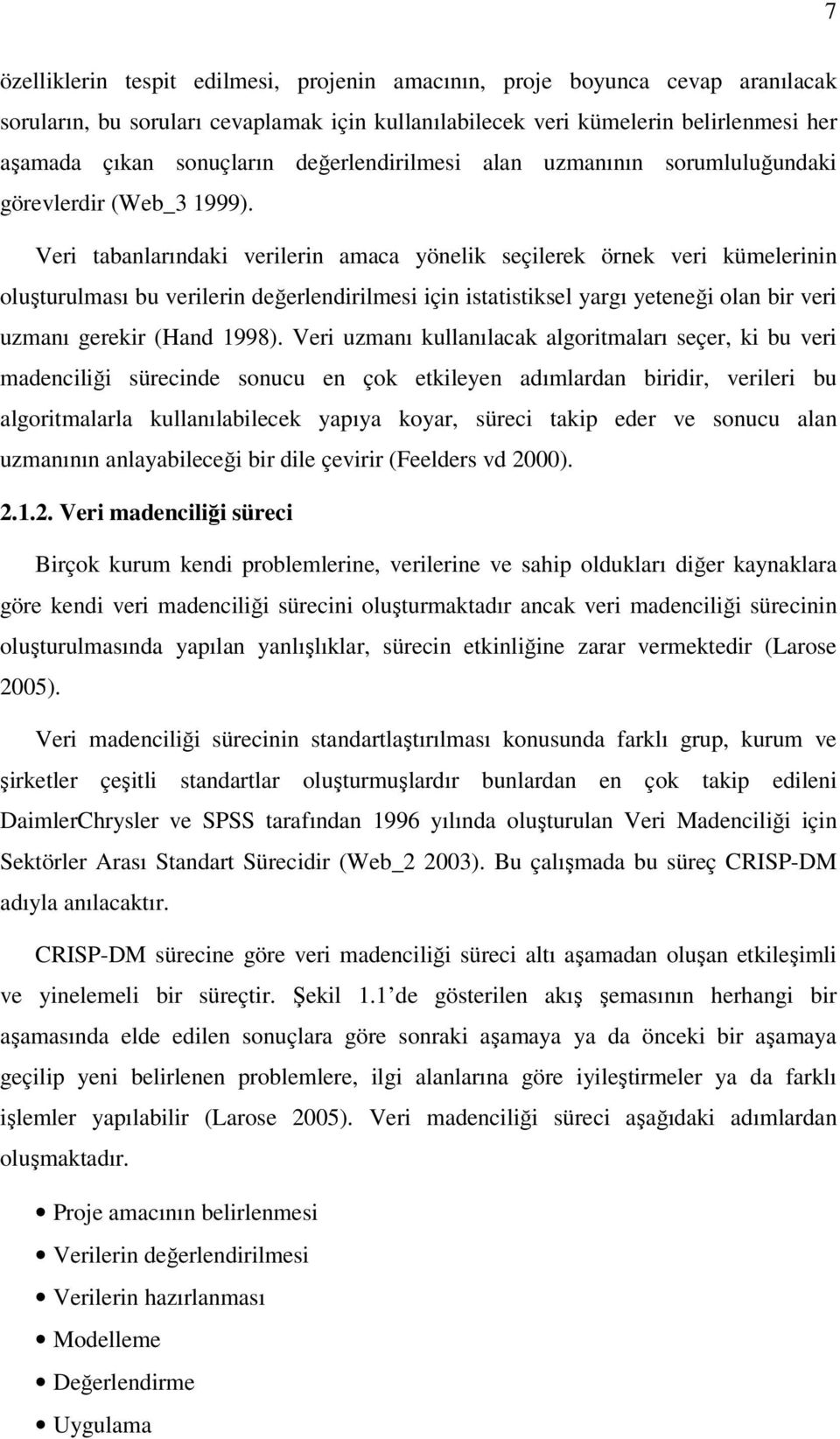 Veri tabanlarındaki verilerin amaca yönelik seçilerek örnek veri kümelerinin oluşturulması bu verilerin değerlendirilmesi için istatistiksel yargı yeteneği olan bir veri uzmanı gerekir (Hand 1998).