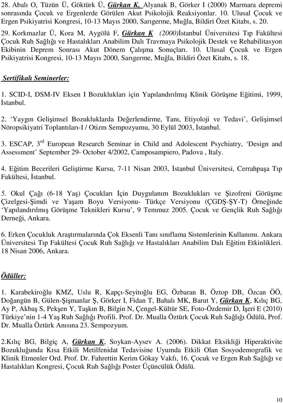 Korkmazlar Ü, Kora M, Aygölü F, Gürkan K (2000)İstanbul Üniversitesi Tıp Fakültesi Çocuk Ruh Sağlığı ve Hastalıkları Anabilim Dalı Travmaya Psikolojik Destek ve Rehabilitasyon Ekibinin Deprem Sonrası
