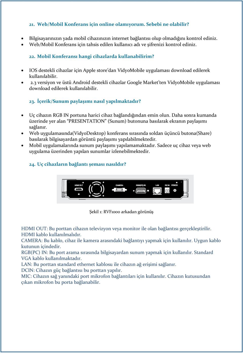 IOS destekli cihazlar için Apple store dan VidyoMobile uygulaması download edilerek kullanılabilir. 2.