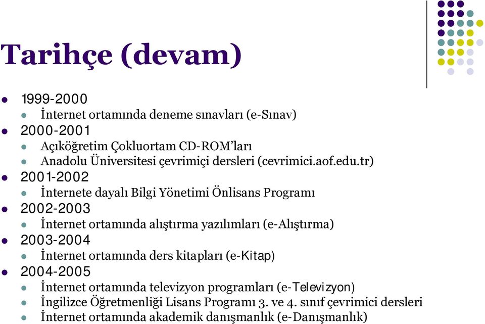 tr) 2001-2002 İnternete dayalı Bilgi Yönetimi Önlisans Programı 2002-2003 İnternet ortamında alıştırma yazılımları (e-alıştırma) 2003-2004