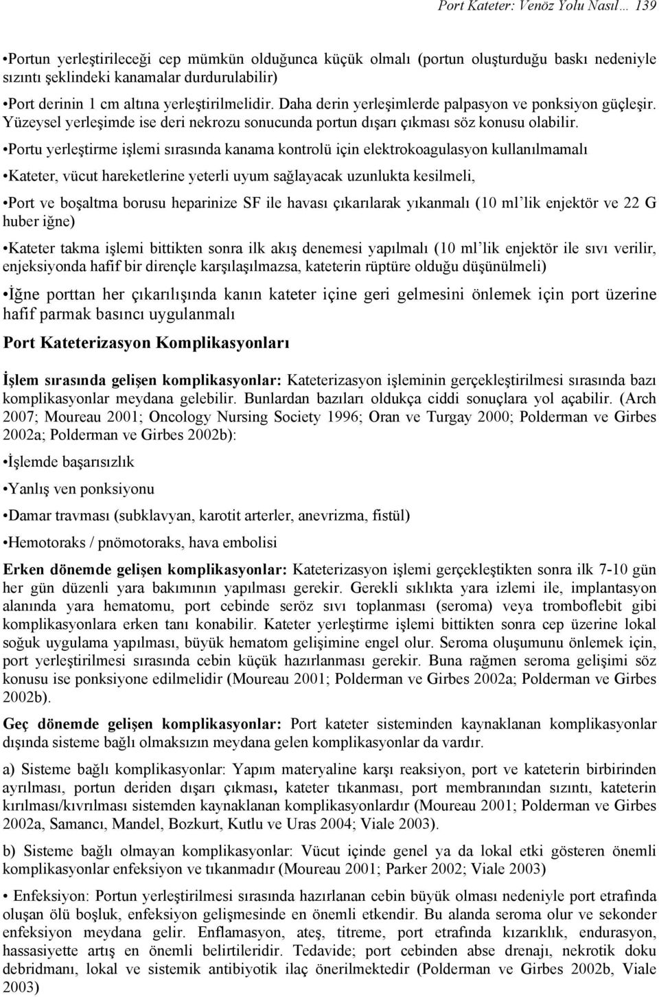 Portu yerleştirme işlemi sırasında kanama kontrolü için elektrokoagulasyon kullanılmamalı Kateter, vücut hareketlerine yeterli uyum sağlayacak uzunlukta kesilmeli, Port ve boşaltma borusu heparinize