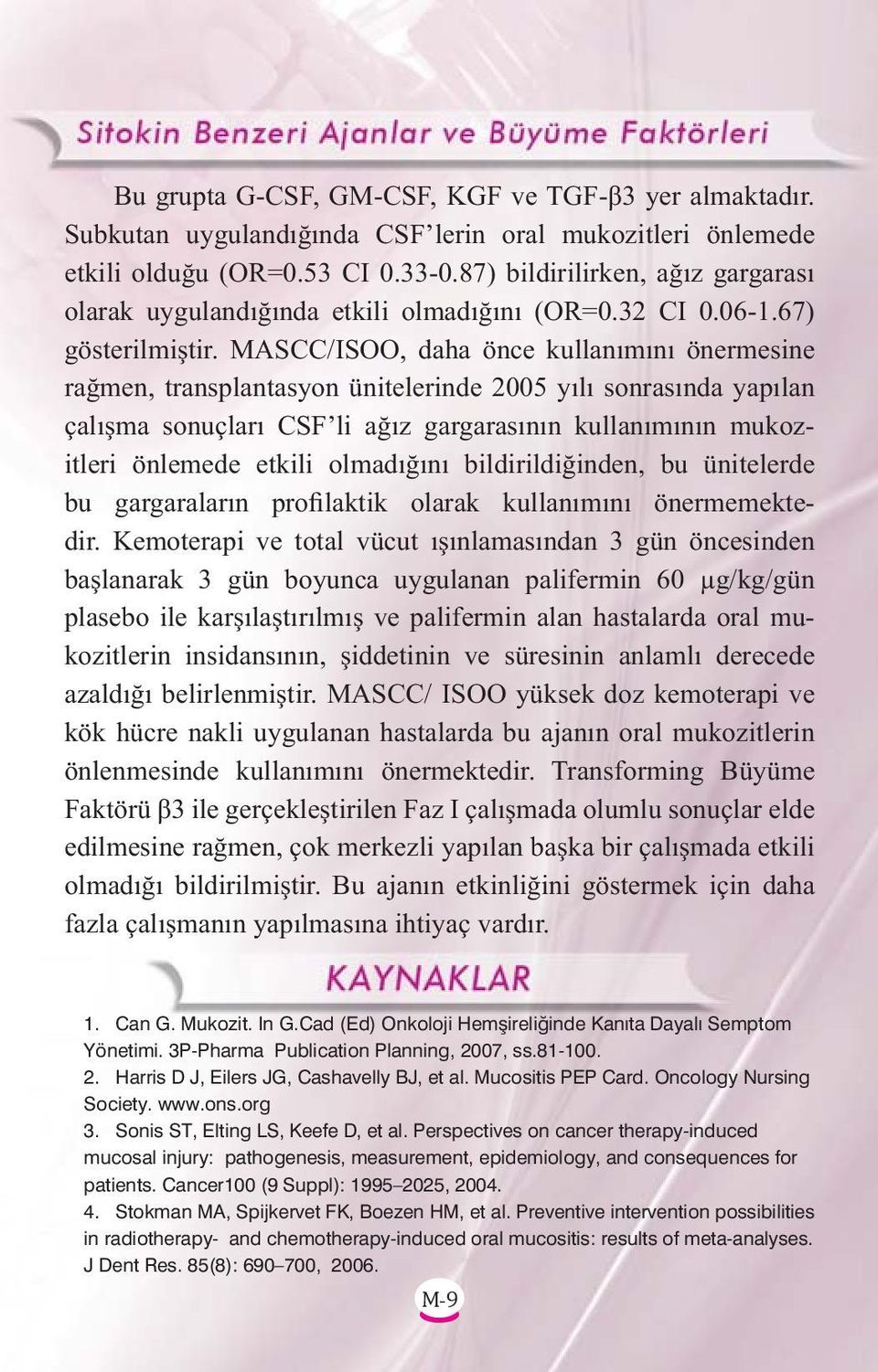 MASCC/ISOO, daha önce kullanımını önermesine rağmen, transplantasyon ünitelerinde 2005 yılı sonrasında yapılan çalışma sonuçları CSF li ağız gargarasının kullanımının mukozitleri önlemede etkili