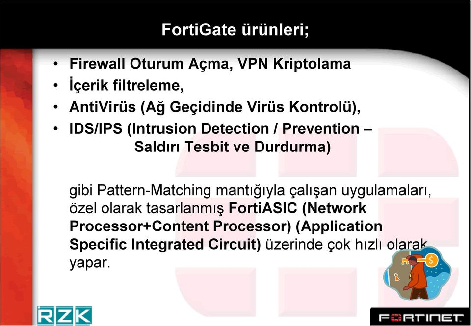 gibi Pattern-Matching mantığıyla çalışan uygulamaları, özel olarak tasarlanmış FortiASIC