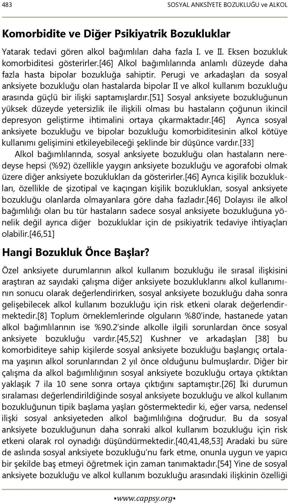 Perugi ve arkadaşları da sosyal anksiyete bozukluğu olan hastalarda bipolar II ve alkol kullanım bozukluğu arasında güçlü bir ilişki saptamışlardır.