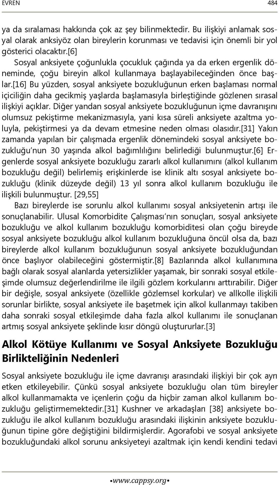 [16] Bu yüzden, sosyal anksiyete bozukluğunun erken başlaması normal içiciliğin daha gecikmiş yaşlarda başlamasıyla birleştiğinde gözlenen sırasal ilişkiyi açıklar.