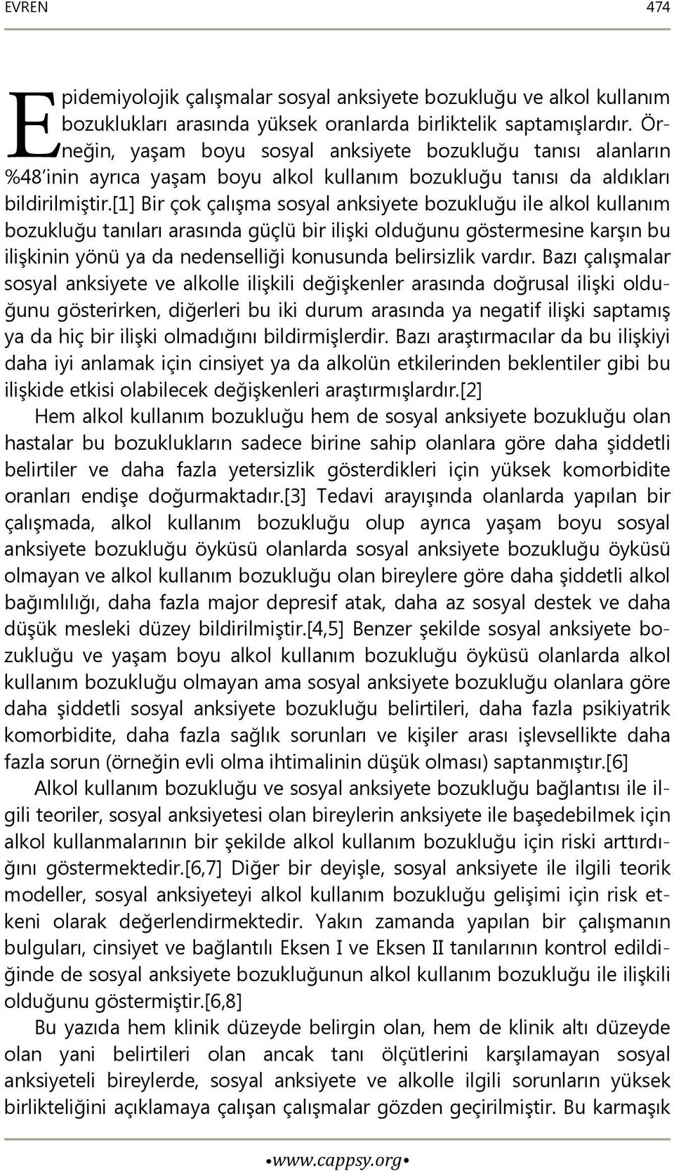 [1] Bir çok çalışma sosyal anksiyete bozukluğu ile alkol kullanım bozukluğu tanıları arasında güçlü bir ilişki olduğunu göstermesine karşın bu ilişkinin yönü ya da nedenselliği konusunda belirsizlik