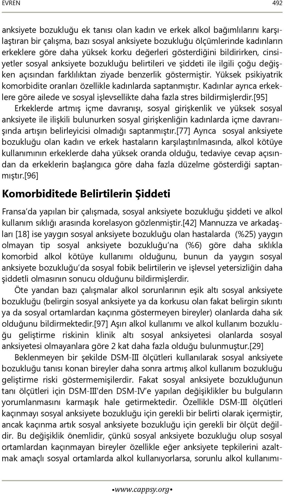 Yüksek psikiyatrik komorbidite oranları özellikle kadınlarda saptanmıştır. Kadınlar ayrıca erkeklere göre ailede ve sosyal işlevsellikte daha fazla stres bildirmişlerdir.