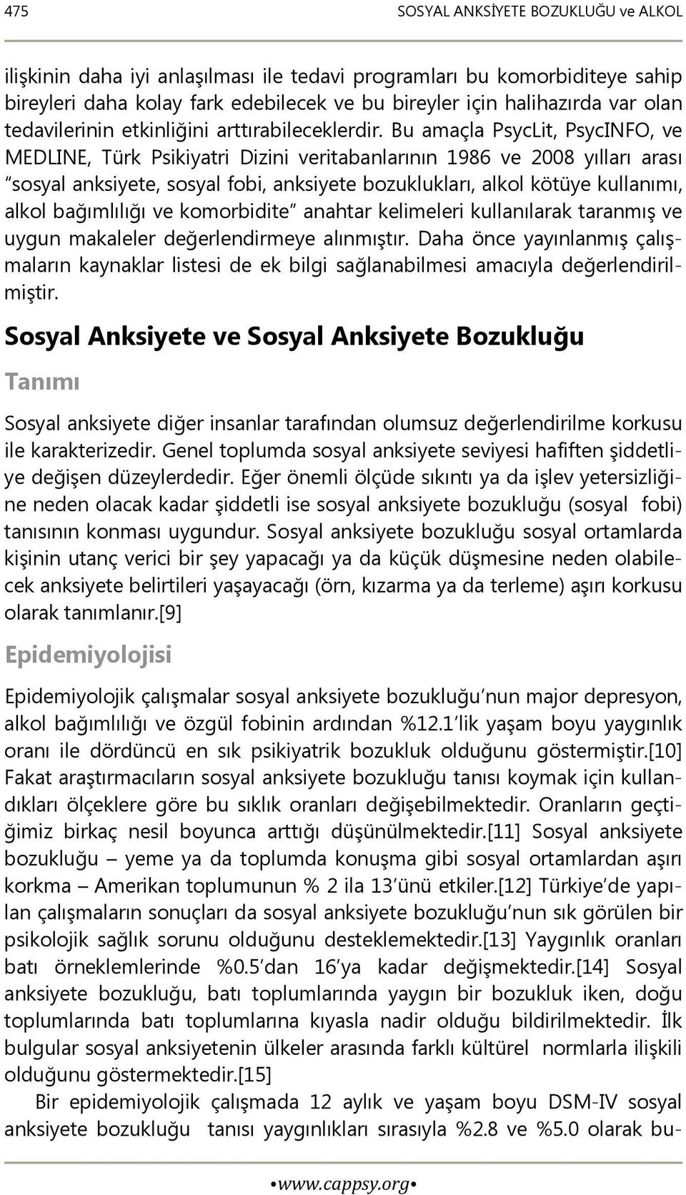 Bu amaçla PsycLit, PsycINFO, ve MEDLINE, Türk Psikiyatri Dizini veritabanlarının 1986 ve 2008 yılları arası sosyal anksiyete, sosyal fobi, anksiyete bozuklukları, alkol kötüye kullanımı, alkol