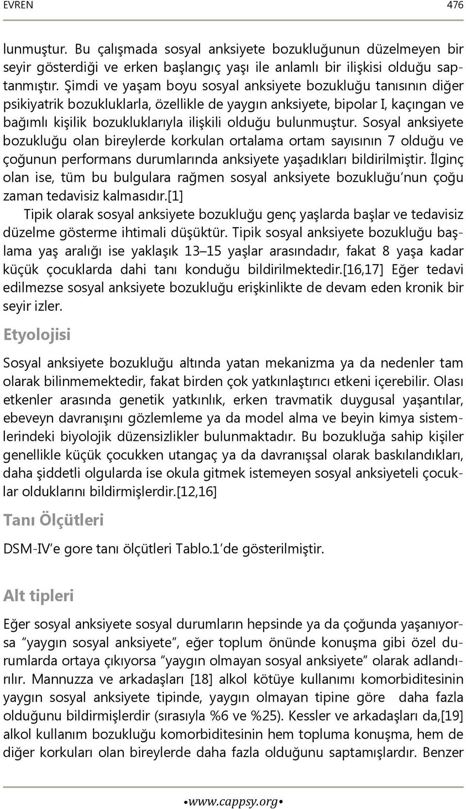 bulunmuştur. Sosyal anksiyete bozukluğu olan bireylerde korkulan ortalama ortam sayısının 7 olduğu ve çoğunun performans durumlarında anksiyete yaşadıkları bildirilmiştir.