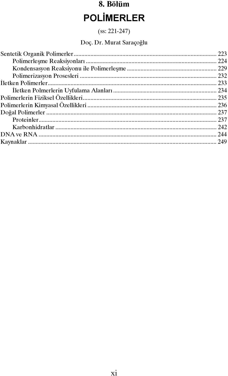 .. 232 Đletken Polimerler... 233 Đletken Polmerlerin Uyfulama Alanları... 234 Polimerlerin Fiziksel Özellikleri.