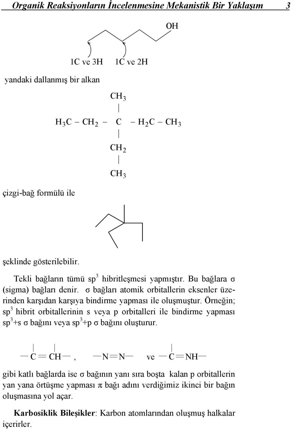 Örneğin; sp 3 hibrit orbitallerinin s veya p orbitalleri ile bindirme yapması sp 3 +s σ bağını veya sp 3 +p σ bağını oluşturur.