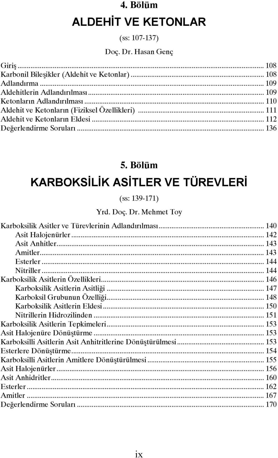 Mehmet Toy Karboksilik Asitler ve Türevlerinin Adlandırılması... 140 Asit alojenürler... 142 Asit Anhitler... 143 Amitler... 143 Esterler... 144 Nitriller... 144 Karboksilik Asitlerin Özellikleri.