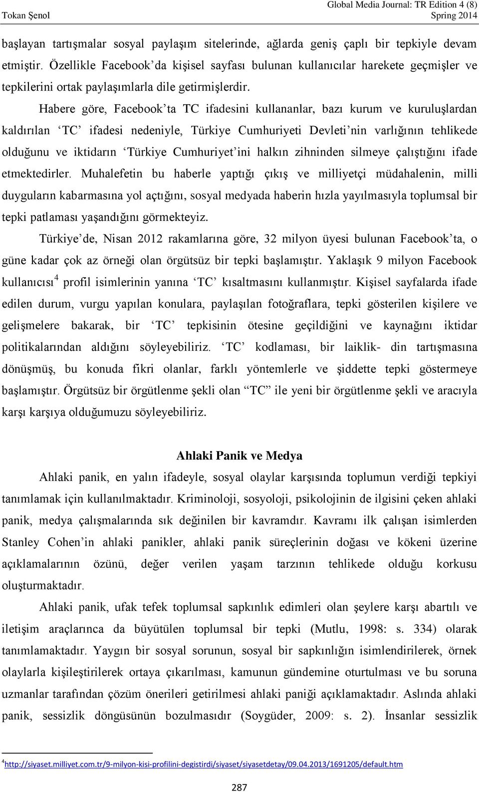 Habere göre, Facebook ta TC ifadesini kullananlar, bazı kurum ve kuruluşlardan kaldırılan TC ifadesi nedeniyle, Türkiye Cumhuriyeti Devleti nin varlığının tehlikede olduğunu ve iktidarın Türkiye