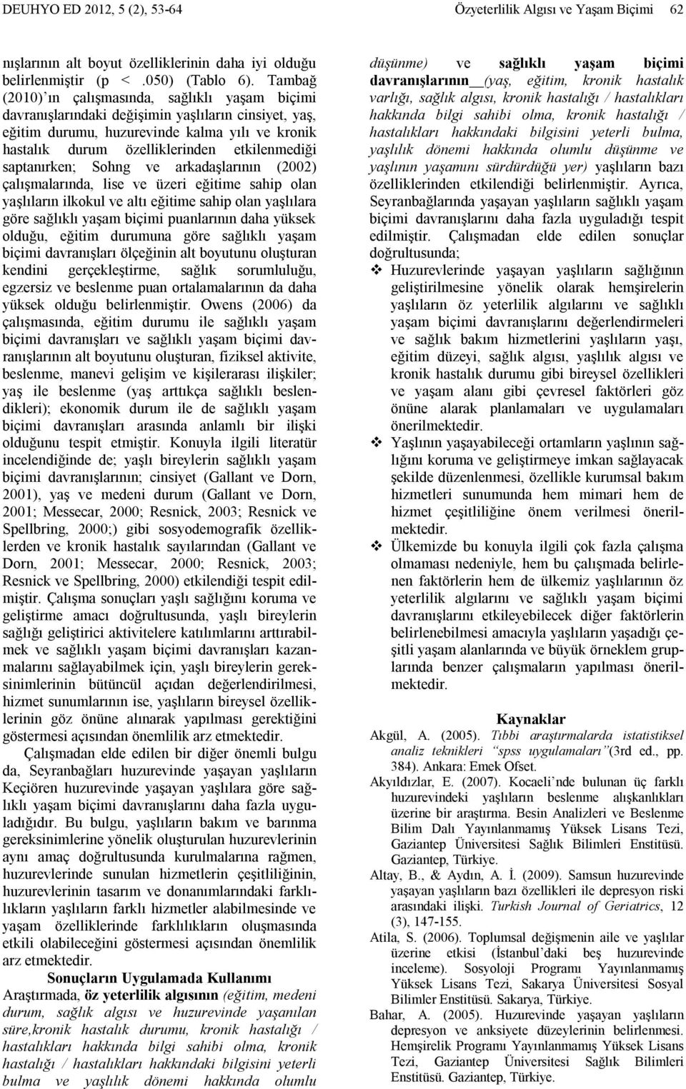 sapanırken; Sohng ve arkadaşlarının (2002) çalışmalarında, lise ve üzeri eğiime sahip olan yaşlıların ilkokul ve alı eğiime sahip olan yaşlılara göre sağlıklı yaşam biçimi puanlarının daha yüksek